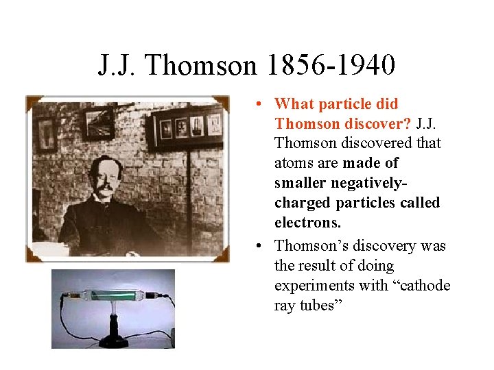 J. J. Thomson 1856 -1940 • What particle did Thomson discover? J. J. Thomson