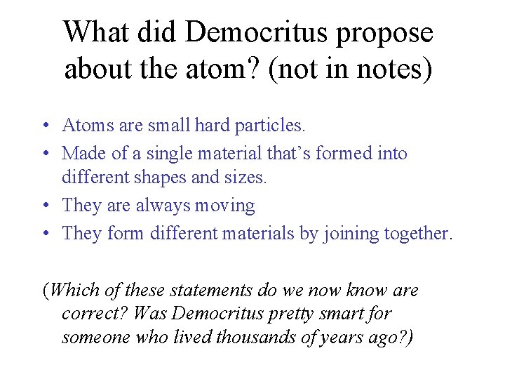 What did Democritus propose about the atom? (not in notes) • Atoms are small