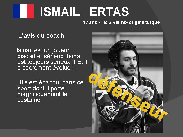 ISMAIL ERTAS 18 ans - né à Reims- origine turque L’avis du coach Ismail