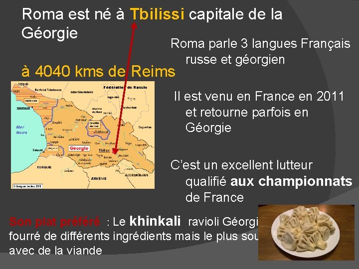 Roma est né à Tbilissi capitale de la Géorgie Roma parle 3 langues Français