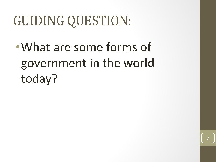 GUIDING QUESTION: • What are some forms of government in the world today? 2