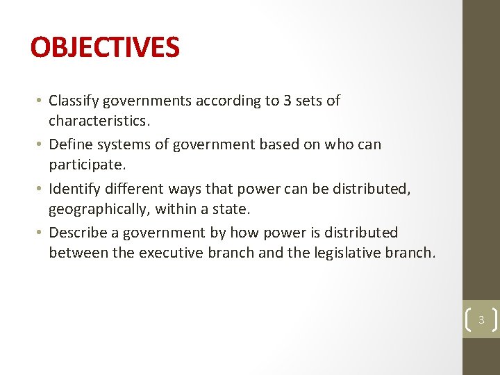 OBJECTIVES • Classify governments according to 3 sets of characteristics. • Define systems of