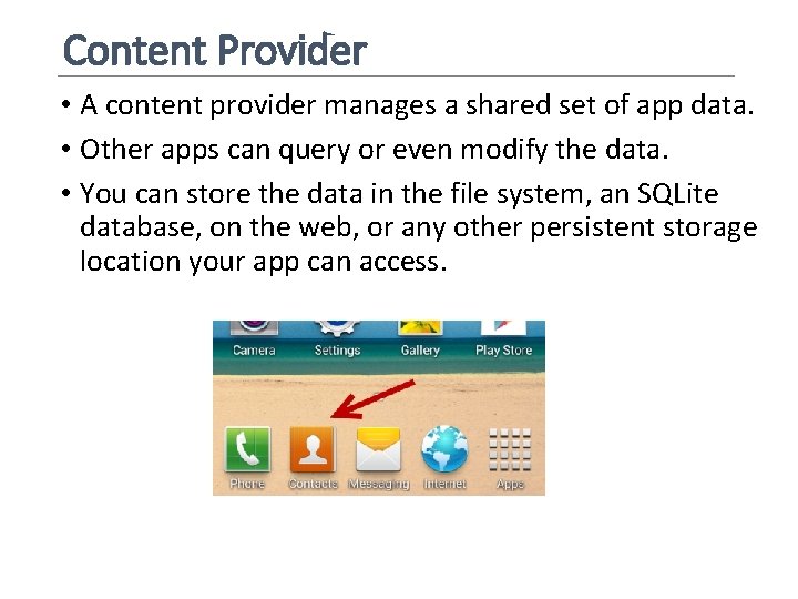 Content Provider • A content provider manages a shared set of app data. •
