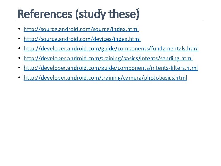 References (study these) • http: //source. android. com/source/index. html • http: //source. android. com/devices/index.