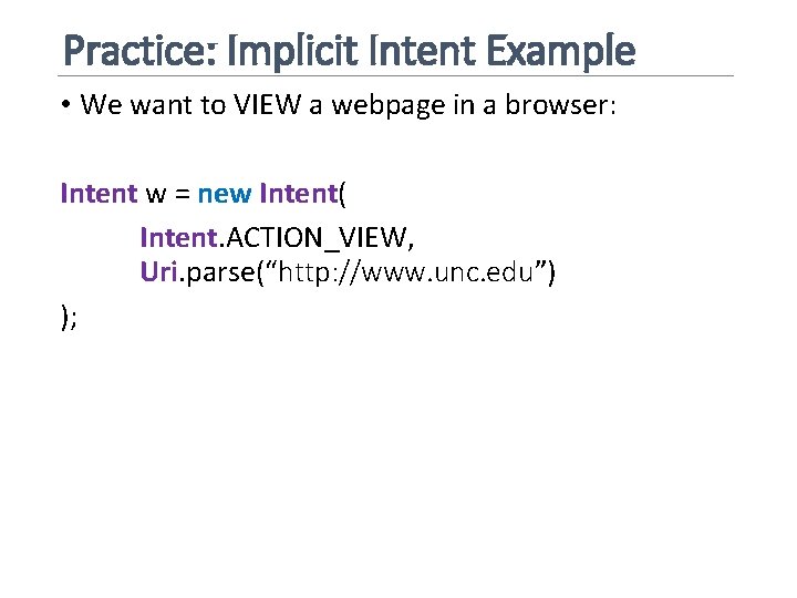 Practice: Implicit Intent Example • We want to VIEW a webpage in a browser: