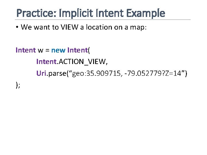 Practice: Implicit Intent Example • We want to VIEW a location on a map: