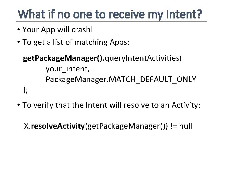 What if no one to receive my Intent? • Your App will crash! •