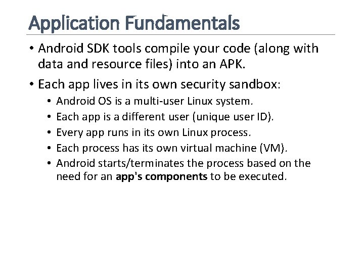 Application Fundamentals • Android SDK tools compile your code (along with data and resource