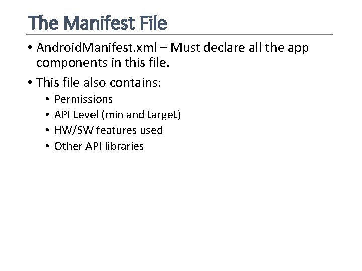 The Manifest File • Android. Manifest. xml – Must declare all the app components