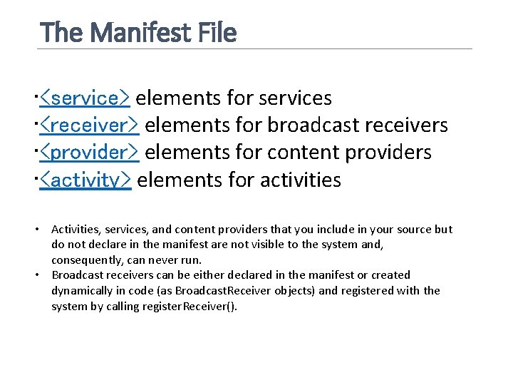 The Manifest File • <service> elements for services • <receiver> elements for broadcast receivers