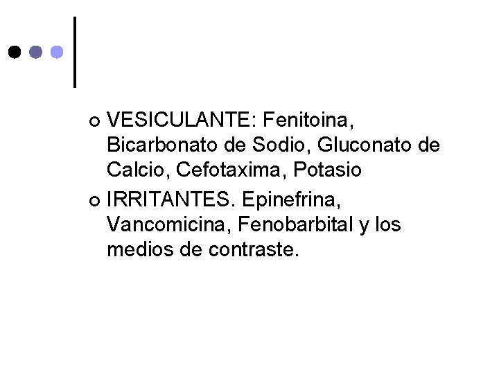 VESICULANTE: Fenitoina, Bicarbonato de Sodio, Gluconato de Calcio, Cefotaxima, Potasio ¢ IRRITANTES. Epinefrina, Vancomicina,