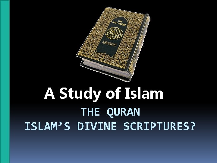 A Study of Islam THE QURAN ISLAM’S DIVINE SCRIPTURES? 