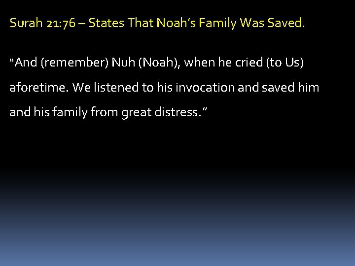 Surah 21: 76 – States That Noah’s Family Was Saved. “And (remember) Nuh (Noah),