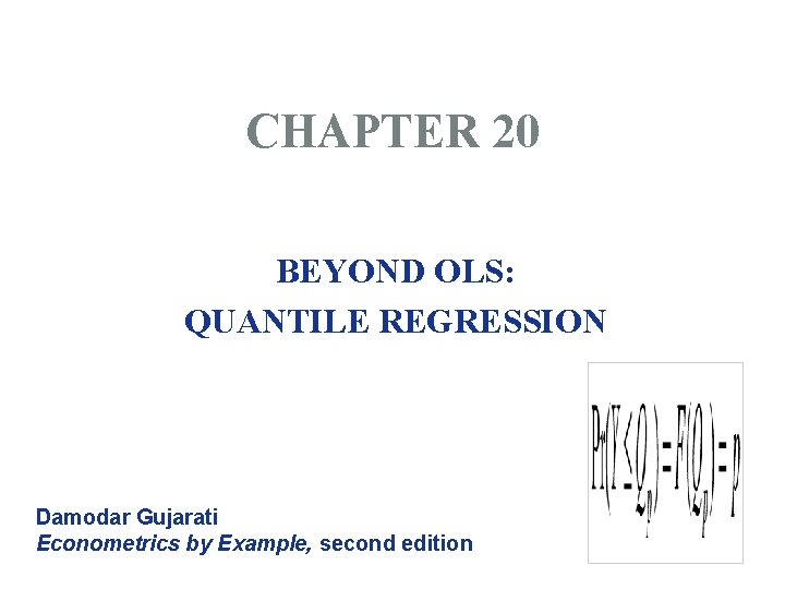 CHAPTER 20 BEYOND OLS: QUANTILE REGRESSION Damodar Gujarati Econometrics by Example, second edition 