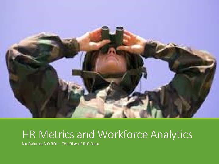 HR Metrics and Workforce Analytics No Balance NO ROI – The Rise of BIG
