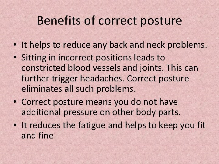 Benefits of correct posture • It helps to reduce any back and neck problems.