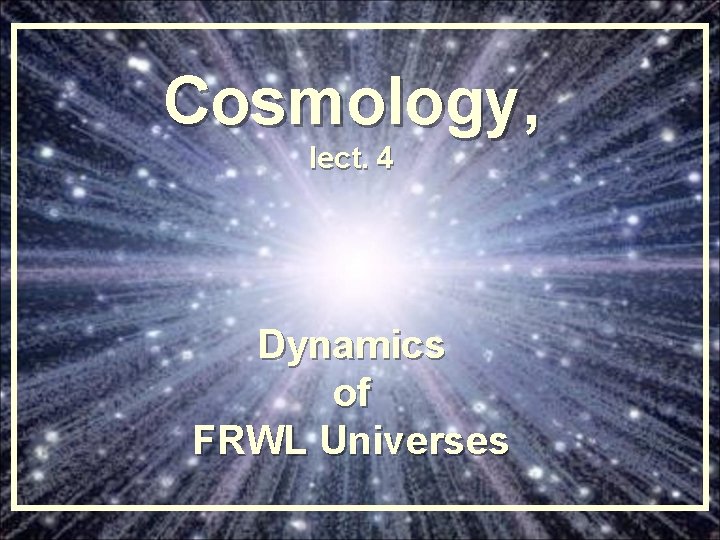 Cosmology, lect. 4 Dynamics of FRWL Universes Cosmology, lect. 4 Dynamics of FRWL Universes