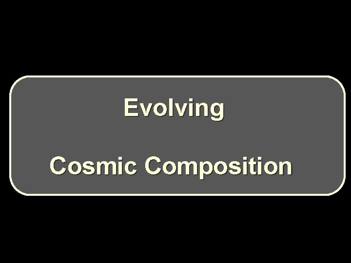 Evolving Cosmic Composition Evolving Cosmic Composition