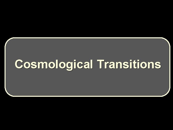 Cosmological Transitions Cosmological Transitions