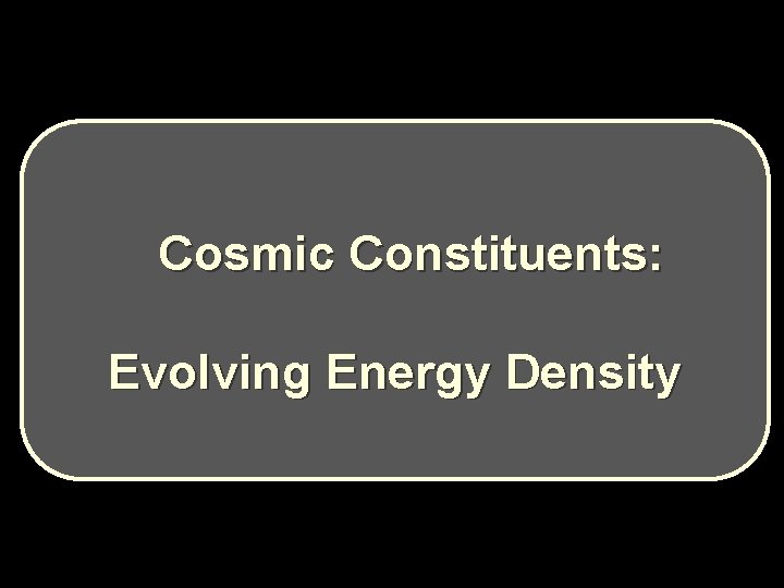 Cosmic Constituents: Evolving Energy Density Cosmic Constituents: Evolving Energy Density