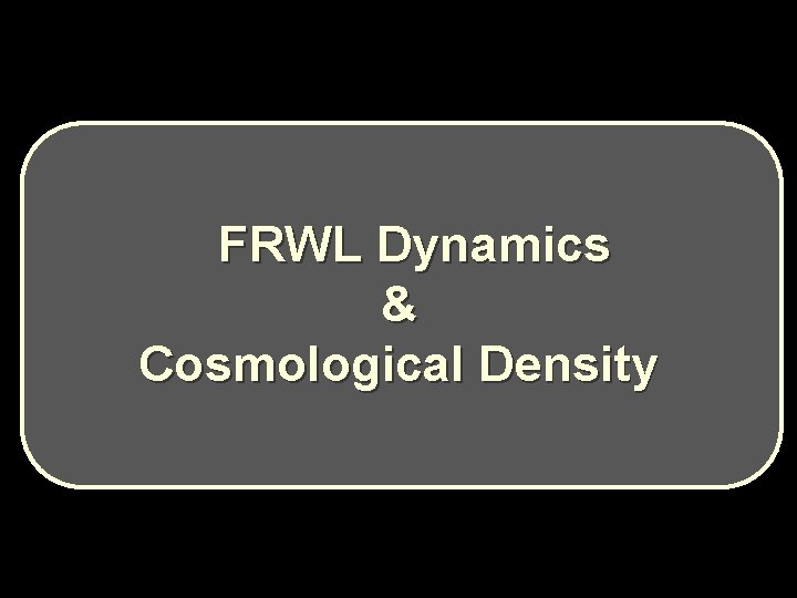 FRWL Dynamics & Cosmological Density FRWL Dynamics & Cosmological Density