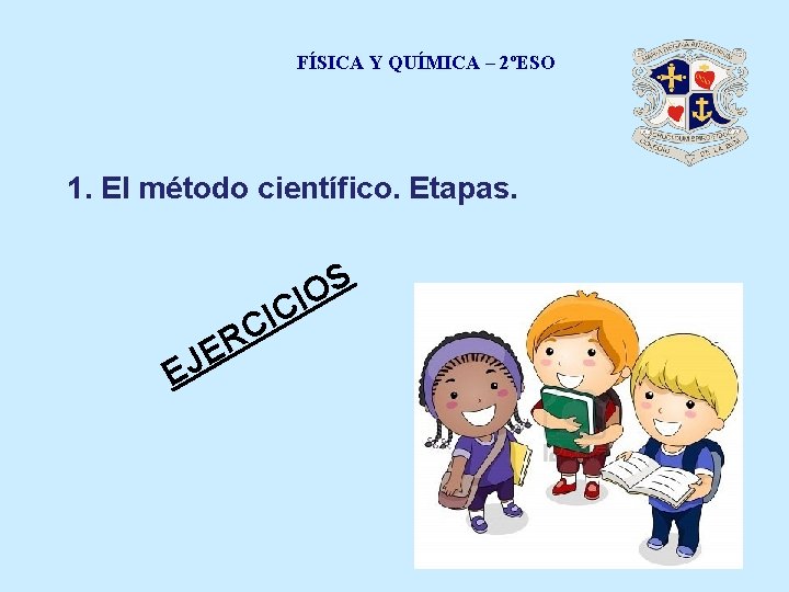 FÍSICA Y QUÍMICA – 2ºESO 1. El método científico. Etapas. E J E I