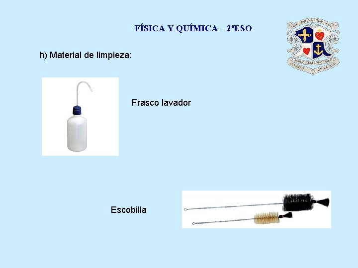 FÍSICA Y QUÍMICA – 2ºESO h) Material de limpieza: Frasco lavador Escobilla 