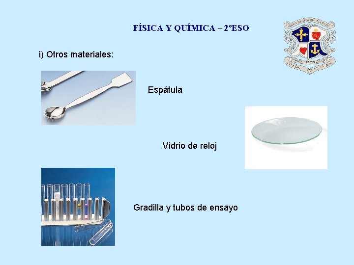 FÍSICA Y QUÍMICA – 2ºESO i) Otros materiales: Espátula Vidrio de reloj Gradilla y