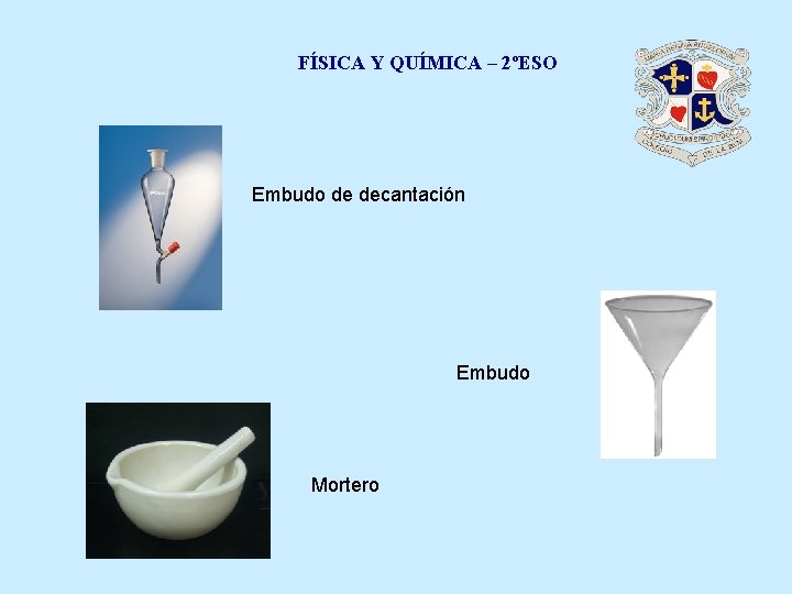 FÍSICA Y QUÍMICA – 2ºESO Embudo de decantación Embudo Mortero 