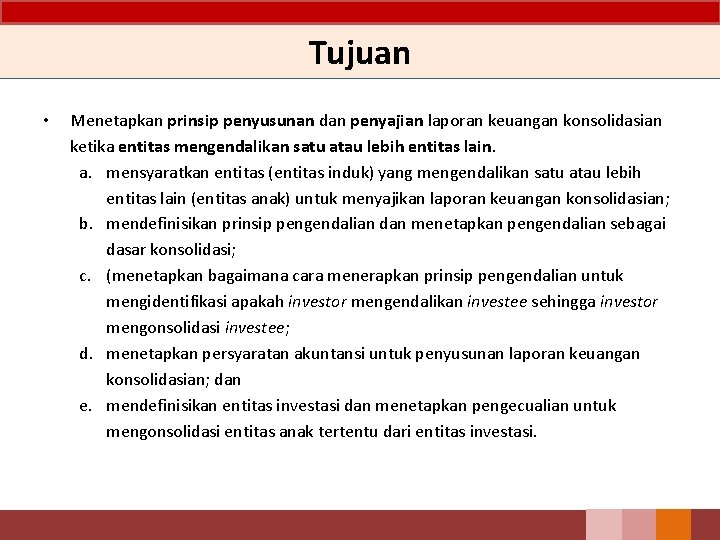 Tujuan • Menetapkan prinsip penyusunan dan penyajian laporan keuangan konsolidasian ketika entitas mengendalikan satu