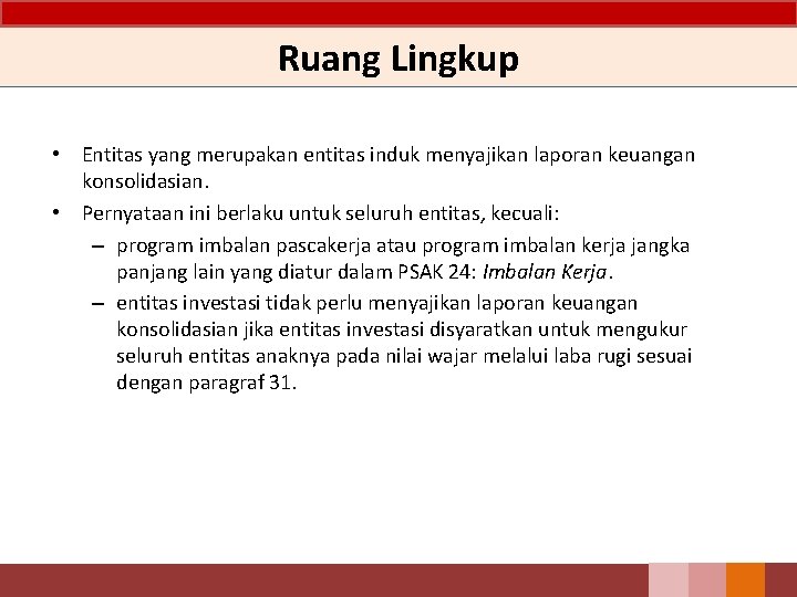 Ruang Lingkup • Entitas yang merupakan entitas induk menyajikan laporan keuangan konsolidasian. • Pernyataan