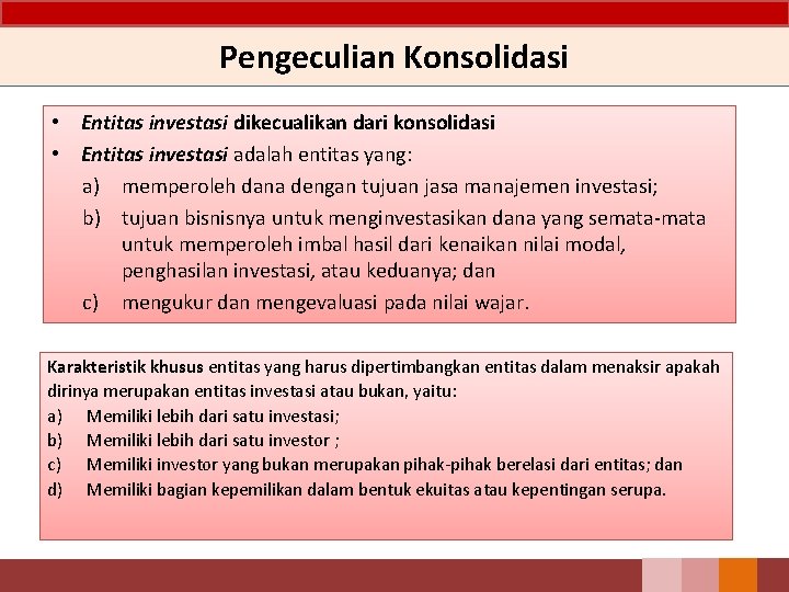 Pengeculian Konsolidasi • Entitas investasi dikecualikan dari konsolidasi • Entitas investasi adalah entitas yang: