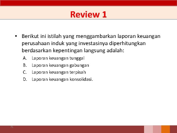 Review 1 • Berikut ini istilah yang menggambarkan laporan keuangan perusahaan induk yang investasinya