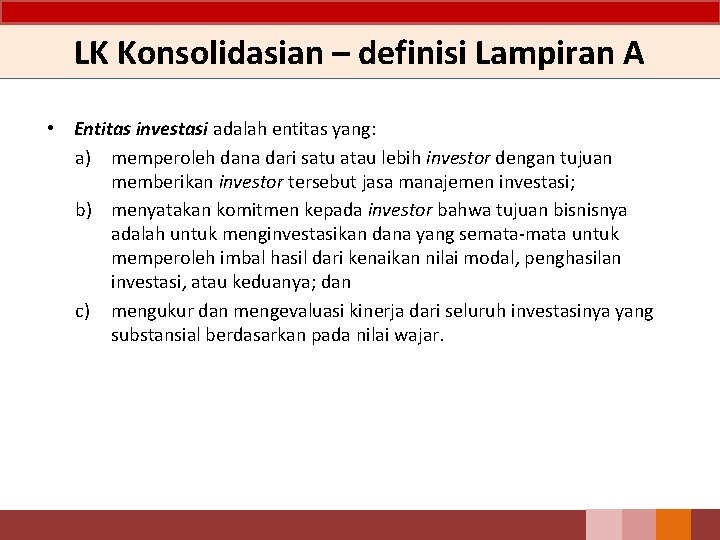 LK Konsolidasian – definisi Lampiran A • Entitas investasi adalah entitas yang: a) memperoleh