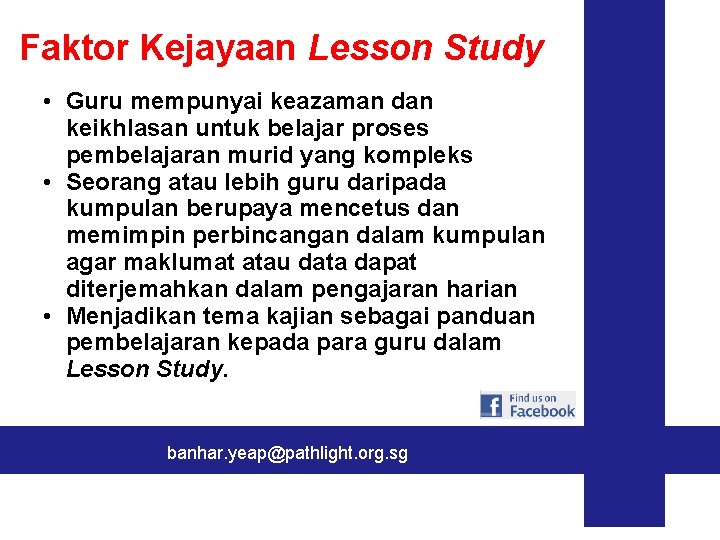 Faktor Kejayaan Lesson Study • Guru mempunyai keazaman dan keikhlasan untuk belajar proses pembelajaran