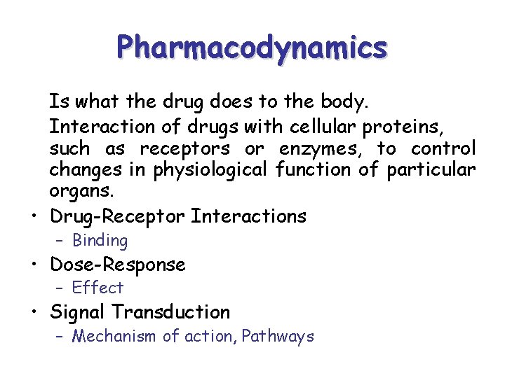 Pharmacodynamics Is what the drug does to the body. Interaction of drugs with cellular