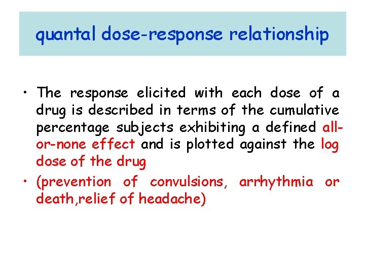 quantal dose-response relationship • The response elicited with each dose of a drug is