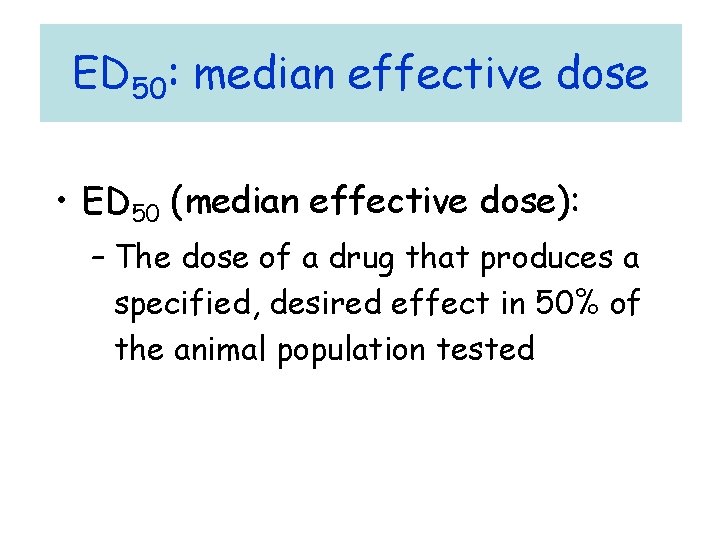 ED 50: median effective dose • ED 50 (median effective dose): – The dose