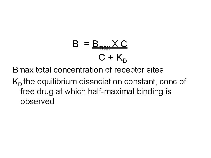B = Bmax X C C + KD Bmax total concentration of receptor sites