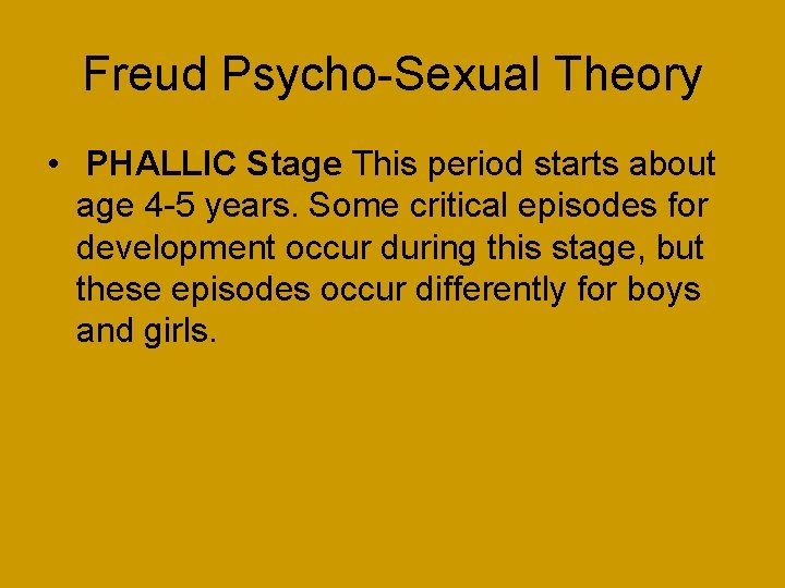 Freud Psycho-Sexual Theory • PHALLIC Stage This period starts about age 4 -5 years.