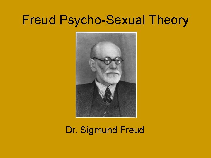 Freud Psycho-Sexual Theory Dr. Sigmund Freud 