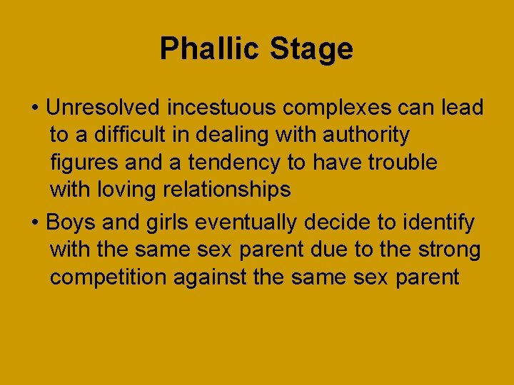 Phallic Stage • Unresolved incestuous complexes can lead to a difficult in dealing with