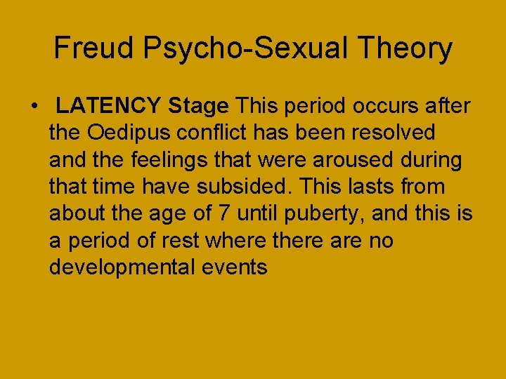 Freud Psycho-Sexual Theory • LATENCY Stage This period occurs after the Oedipus conflict has