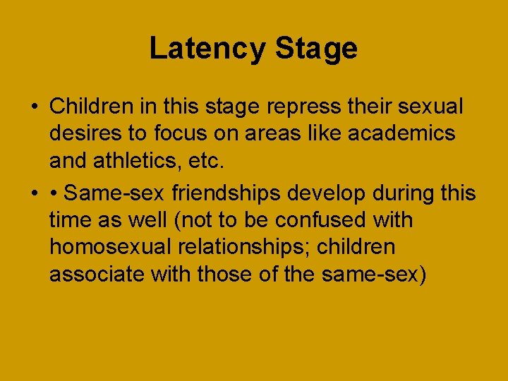 Latency Stage • Children in this stage repress their sexual desires to focus on