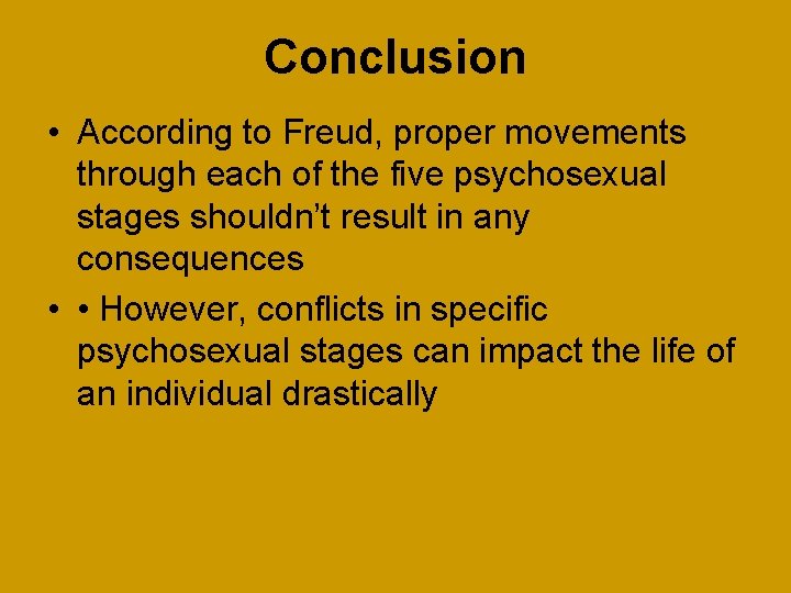 Conclusion • According to Freud, proper movements through each of the five psychosexual stages
