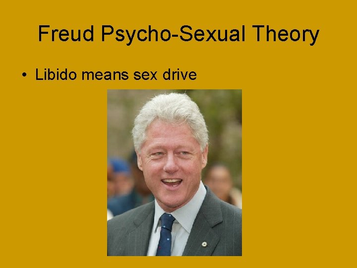 Freud Psycho-Sexual Theory • Libido means sex drive 