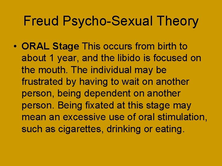 Freud Psycho-Sexual Theory • ORAL Stage This occurs from birth to about 1 year,