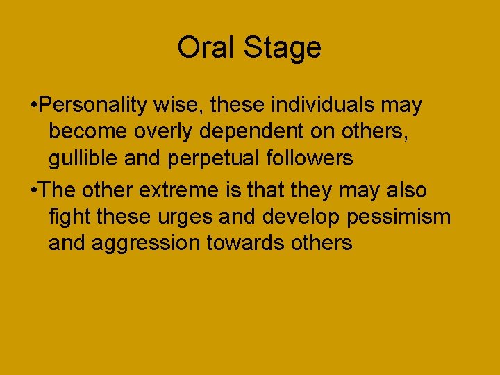 Oral Stage • Personality wise, these individuals may become overly dependent on others, gullible