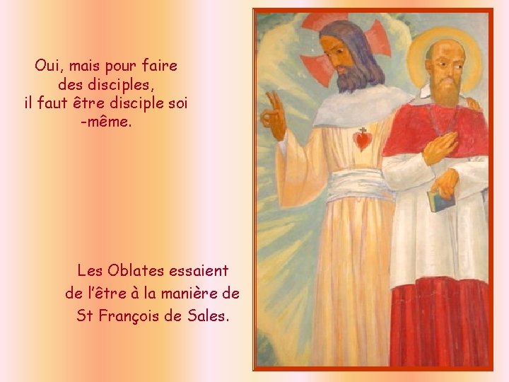 Oui, mais pour faire des disciples, il faut être disciple soi -même. Les Oblates