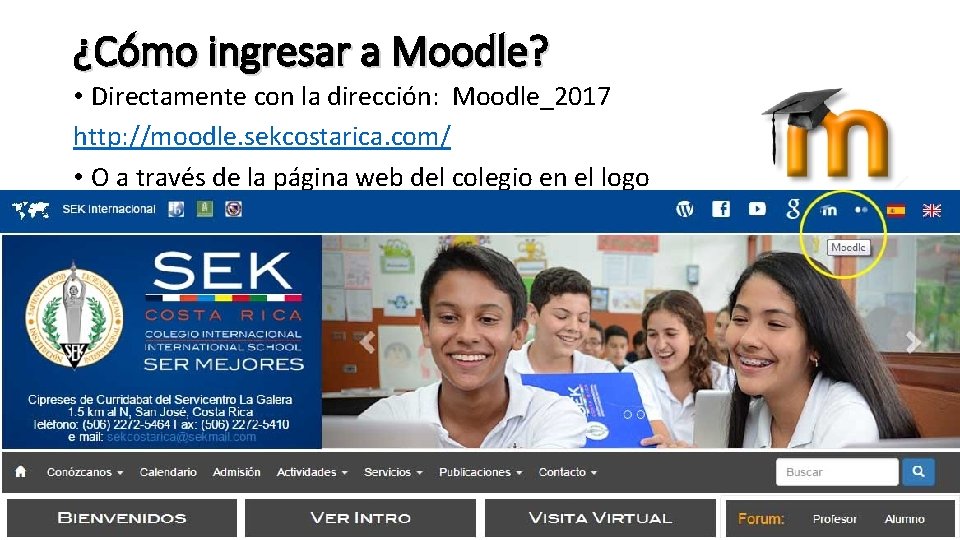 ¿Cómo ingresar a Moodle? • Directamente con la dirección: Moodle_2017 http: //moodle. sekcostarica. com/